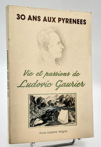 Anne Lasserre Vergne : 30 ANS AUX PYRENEES - VIE ET PASSIONS DE LUDOVIC GAURIER - Bild 1 von 1