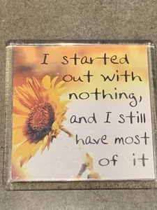 Vintage "I Started Out With Nothing, And I Still Have Most Of It” Fridge Magnet - Picture 1 of 3