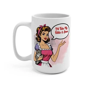 ILL TAKE MY KITTY and leave Mug 15oz coffee gift women birthday sarcastic pinup - Picture 1 of 5