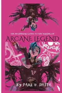 The Beginners Guide To The Making Of Arcane Legend: In-depth Overview to the Art - Picture 1 of 2
