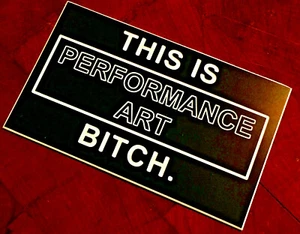 "This Is Performance Art B*tch" Engraved Nameplate with adhesive indoor/outdoor! - Picture 1 of 2