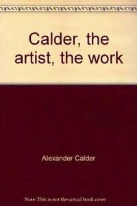 CALDER, THE ARTIST, THE WORK (ARCHIVES MAEGHT) By Alexander Calder - Hardcover