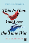 Max Gladstone Amal El-Mohtar This Is How You Lose The Time War (Taschenbuch)