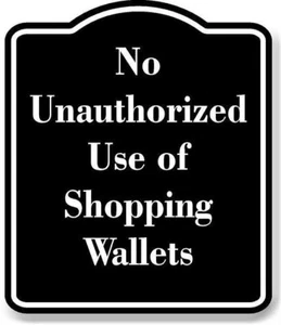 No Unauthorized Use of Shopping Wallets BLACK Aluminum Composite Sign - Picture 1 of 10