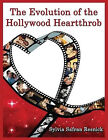 The Evolution Of The Hollywood Heartthrob By Sylvia Safran Resnick   New Copy