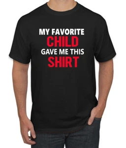 My Favorite Child Gave Me This Shirt Son Daughter Child Dad Father Gift Men T - Picture 1 of 25
