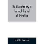The illustrated key to the tarot, the veil of divinatio - Paperback NEW L W De L