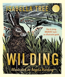 Wilding: How to Bring Wildlife Back - an Illustrated Guide by Isabella Tree Hard - Picture 1 of 1