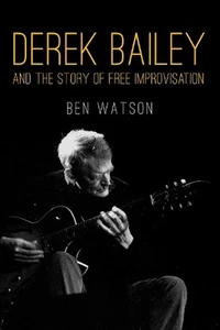 Derek Bailey and the Story of Free Improvisation by Ben Watson (English) Paperba - Foto 1 di 1