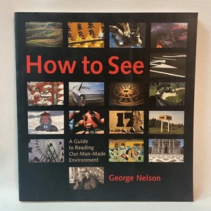 HOW TO SEE : A GUIDE TO READING OUR MAN-MADE ENVIRONMENT By George Nelson *VG+* - Imagen 1 de 12