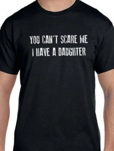 You Can't Scare Me I Have a DAUGHTER Funny T-Shirt Novelty Sarcastic Graphic Tee - Picture 1 of 4
