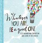 Whatever You Are, Be a Good One: 100 Inspirational Quotations Hand-L - VERY GOOD