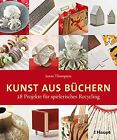 Kunst aus Buchern: 28 Projekte fur spielerisches Recycling by Thompson*.