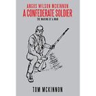 Angus Wilson McKinnon, a Confederate Soldier: The Makin - Paperback NEW Tom Mcki