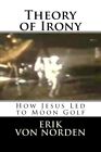 Theory of Irony: How Jesus Led to Moon Golf.9781515217961 Fast Free Shipping<|