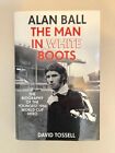 Alan Ball : L'homme en bottes blanches : la biographie du plus jeune 1966 Coupe du Monde