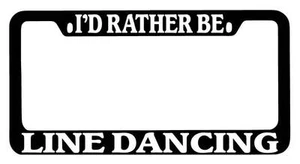 Black METAL License Plate Frame I'd Rather Be Line Dancing Auto Accessory - Picture 1 of 1