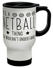 It's a Netball Thing, You Wouldn't Understand Travel Mug Cup