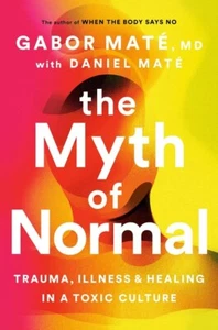 The Myth of Normal Trauma Illness and Healing in a Toxic Culture New Stock - Picture 1 of 5