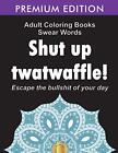 Adult Coloring Books Swear Words Shut Up Twtw Books Book Adul