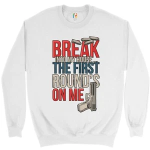 Break Into My House.. The First Round's on Me Sweatshirt 2nd Amendment Crewneck - Picture 1 of 36