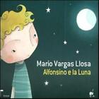 Alfonsino e la luna. Ediz. illustrata - Vargas Llosa Mario