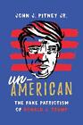 Un-American: The Fake Patriotism of Donald J. Trump by John J. Pitney, Jr. (Engl