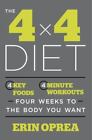 The 4 X 4 Diet : 4 Key Foods, 4-Minute Workouts, Four Weeks to the Body You Want