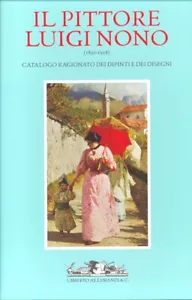Il Pittore Luigi Nono (1850-1918). Catalogo Ragionato dei Dipinti e dei Disegni. - Foto 1 di 1
