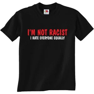 I'M NOT RACIST - I HATE EVERYONE EQUALLY MENS T-SHIRT - Picture 1 of 1