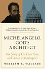 William E. Wallace Michelangelo, God's Architect (Tascabile)