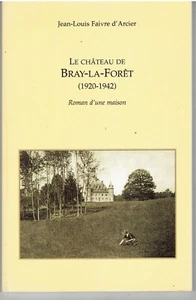 LE CHATEAU DE BRAY LA FORET 1920 - 1942 Roman d'une maison de Faivre d'Arcier - Imagen 1 de 1