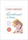 Casey Watson - The Girl Without A Voice   The True Story Of A Terrifie - J555z