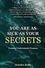 You Are as Sick as Your Secrets.: Trauma Understands Trauma by Deirdre J. Rolfe 
