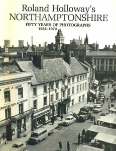ROLAND HOLLOWAY'S NORTHAMPTONSHIRE: FIFTY YEARS OF PHOTOGRAPHS 1924-1974., Hollo - Picture 1 of 1