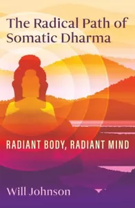 The Radical Path of Somatic Dharma: Radiant Body, Radiant Mind by Will Johnson P - Picture 1 of 1