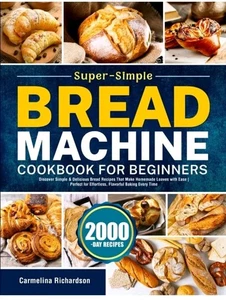 Super-Simple Bread Machine Cookbook for Beginners: Discover Simple & Delicio... - Foto 1 di 1