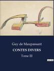Contes Divers: Tome III by Guy de Maupassant Paperback Book