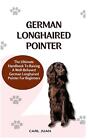 German Longhaired Pointer: The Ultimate Handbook To Raising A Well-Behaved Germa