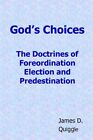 God's Choices: The Doctrines Of Foreordination, Election, And Predestinatio...