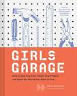 Girls Garage: How to Use Any Tool, Tackle Any Project, and Build the World You W