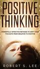 Positive Thinking: Powerfully Effective Methods To Shift Your Thoughts From...