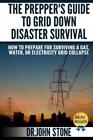 The Prepper's Guide To Grid Down Disaster Survival: How To Prepare For Surv...