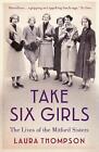 Take Six Girls: The Lives of the Mitford Sisters by Laura Thompson (English) Pap