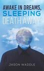 Awake in Dreams Sleeping Death Away by Jason Waddle (Paperback 2020)