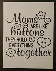 Mothers Day Moms Buttons Hold Together 8.5" x 11" Stencil FAST FREE SHIPPING