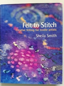 FELT TO STITCH, Creative Felting for Textile Artists - SHEILA SMITH - Picture 1 of 15