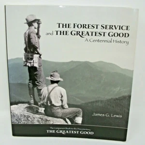 The Forest Service and the Greatest Good A Centennial History James G. Lewis - Picture 1 of 12