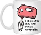 Good Moms Let You Lick The Beaters Great Moms Turn Them Off First Mug Mothers Da