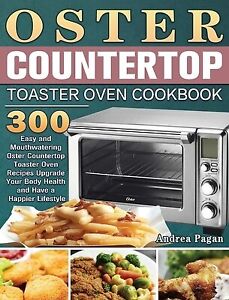 Oster Countertop Toaster Oven Cookbook 300 Easy Mouthwaterin by Pagan Andrea